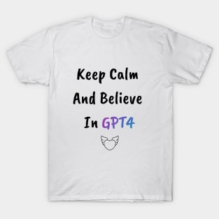 Keep Calm and Believe In GPT4 T-Shirt